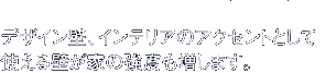 デザイン壁、インテリアのアクセントとして使える壁が家の強度も増します。